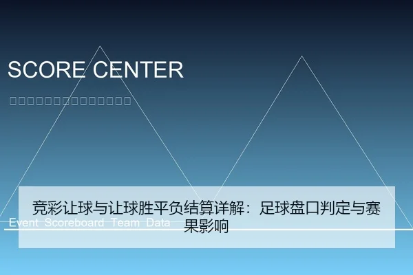 竞彩让球与让球胜平负结算详解：足球盘口判定与赛果影响